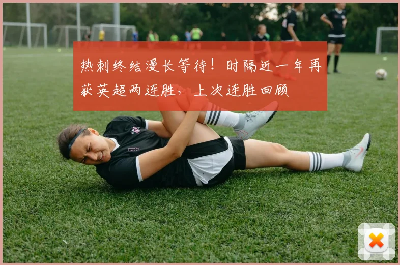 热刺终结漫长等待!时隔近一年再获英超两连胜,上次连胜回顾