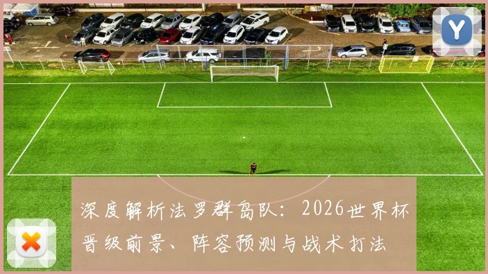 深度解析法罗群岛队：2026世界杯晋级前景、阵容预测与战术打法